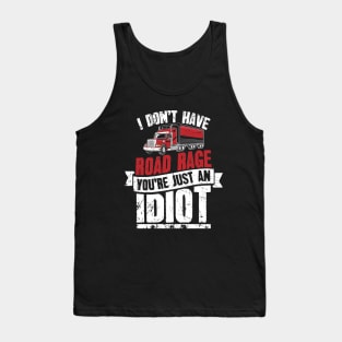 I Don't Have Road Rage You're Just an Idiot Trucker Tank Top